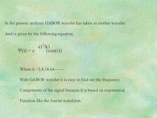 In the present analysis GABOR wavelet has taken as mother