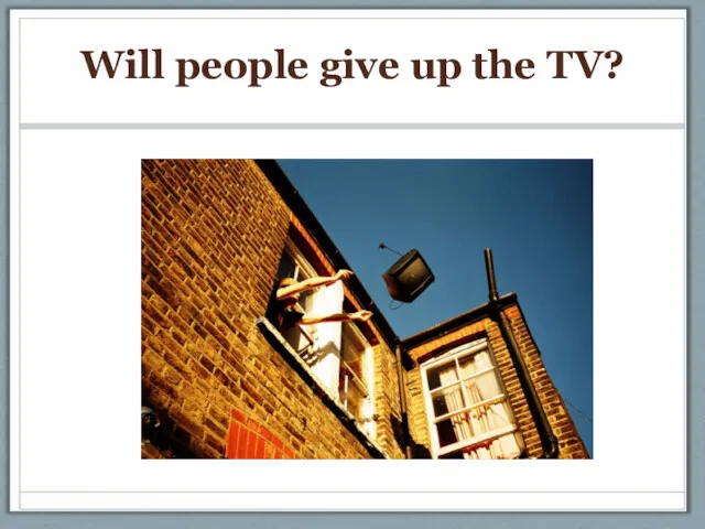 Will people give up the TV?