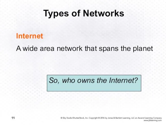 Types of Networks Internet A wide area network that spans