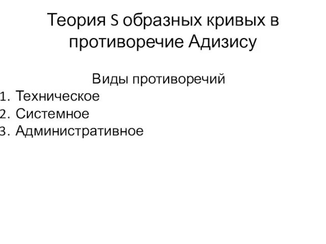 Теория S образных кривых в противоречие Адизису Виды противоречий Техническое Системное Административное