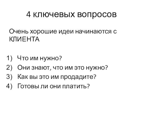 4 ключевых вопросов Очень хорошие идеи начинаются с КЛИЕНТА Что