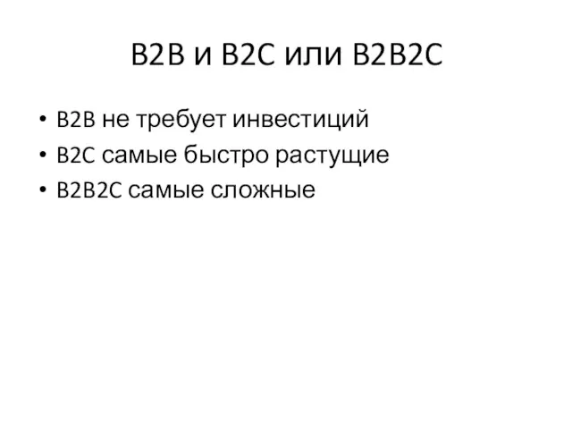 B2B и B2C или B2B2C B2B не требует инвестиций B2C самые быстро растущие B2B2C самые сложные