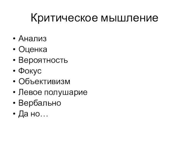 Критическое мышление Анализ Оценка Вероятность Фокус Объективизм Левое полушарие Вербально Да но…