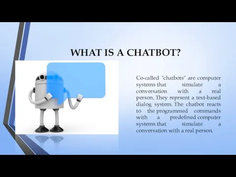 WHAT IS A CHATBOT? Co-called "chatbots" are computer systems that