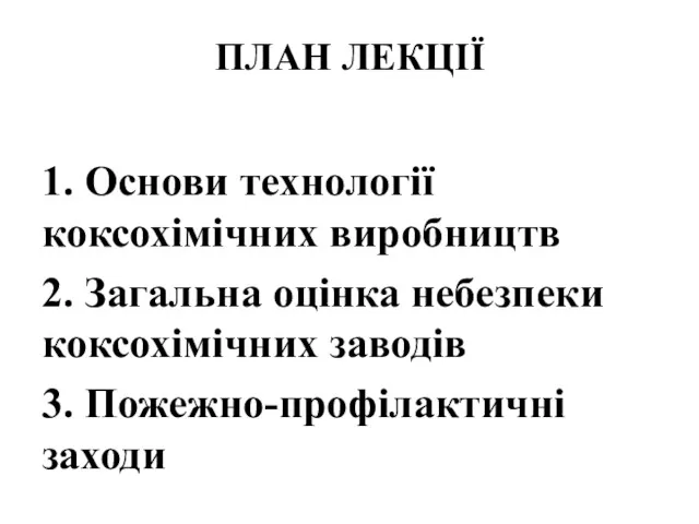 ПЛАН ЛЕКЦІЇ 1. Основи технології коксохімічних виробництв 2. Загальна оцінка небезпеки коксохімічних заводів 3. Пожежно-профілактичні заходи