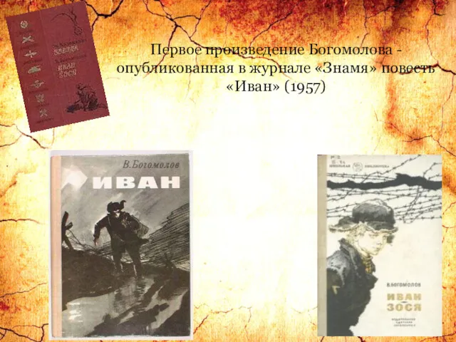Первое произведение Богомолова - опубликованная в журнале «Знамя» повесть «Иван» (1957)