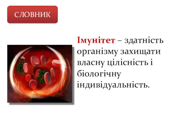 СЛОВНИК Імунітет – здатність організму захищати власну цілісність і біологічну індивідуальність.