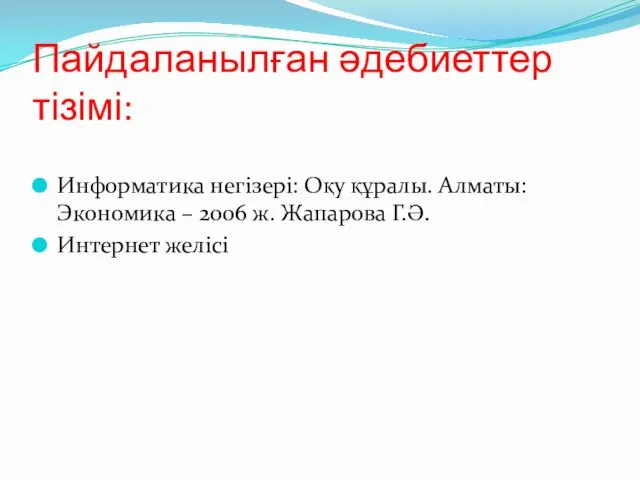 Пайдаланылған әдебиеттер тізімі: Информатика негізері: Оқу құралы. Алматы: Экономика – 2006 ж. Жапарова Г.Ә. Интернет желісі