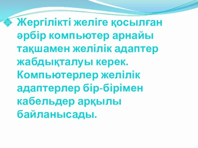 Жергілікті желіге қосылған әрбір компьютер арнайы тақшамен желілік адаптер жабдықталуы