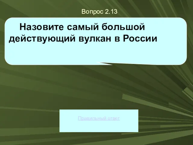 Вопрос 2.13 Правильный ответ Назовите самый большой действующий вулкан в России