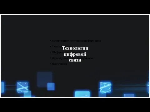 Кодирование источника информации Сжатие данных Шифрование данных Помехоустойчивое кодирование Модуляция Технологии цифровой связи