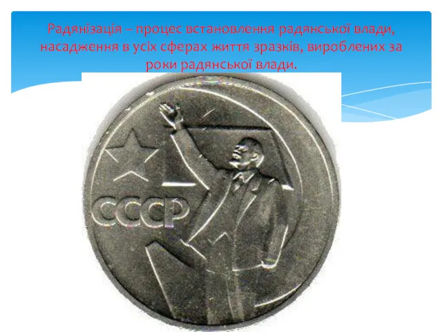 Радянізація – процес встановлення радянської влади, насадження в усіх сферах
