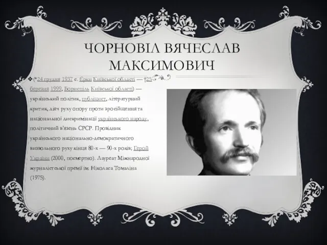 ЧОРНОВІЛ ВЯЧЕСЛАВ МАКСИМОВИЧ (*24 грудня 1937 с. Єрки Київської області