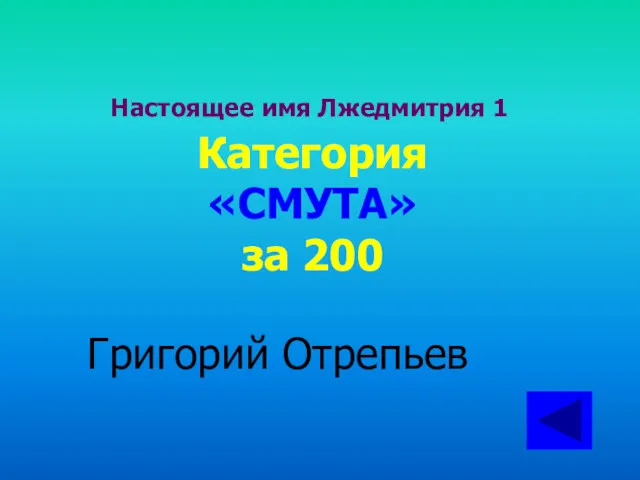Настоящее имя Лжедмитрия 1 Категория «СМУТА» за 200 Григорий Отрепьев