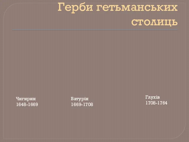 Герби гетьманських столиць Батурін 1669-1708 Чигирин 1648-1669 Глухів 1708-1764