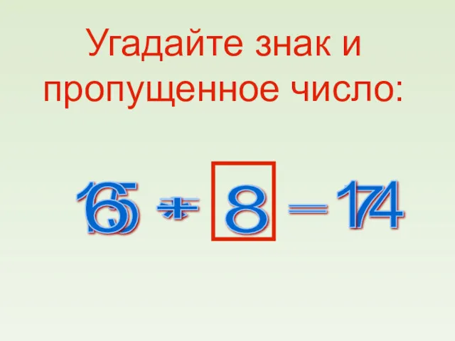 Угадайте знак и пропущенное число: 15 * = 7 - 8 6 + 14