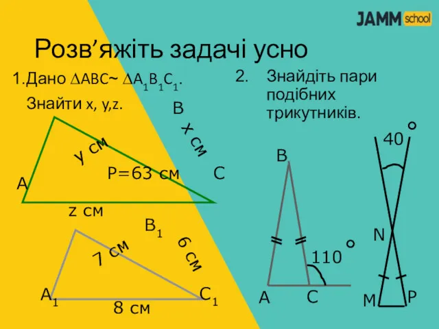 Розв’яжіть задачі усно Дано ∆ABC~ ∆A1B1C1. Знайти x, y,z. Знайдіть