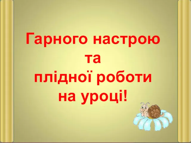 Гарного настрою та плідної роботи на уроці!