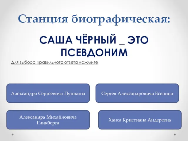 Станция биографическая: САША ЧЁРНЫЙ _ ЭТО ПСЕВДОНИМ Для выбора правильного