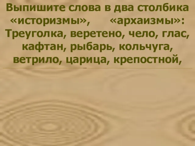 Выпишите слова в два столбика «историзмы», «архаизмы»: Треуголка, веретено, чело,