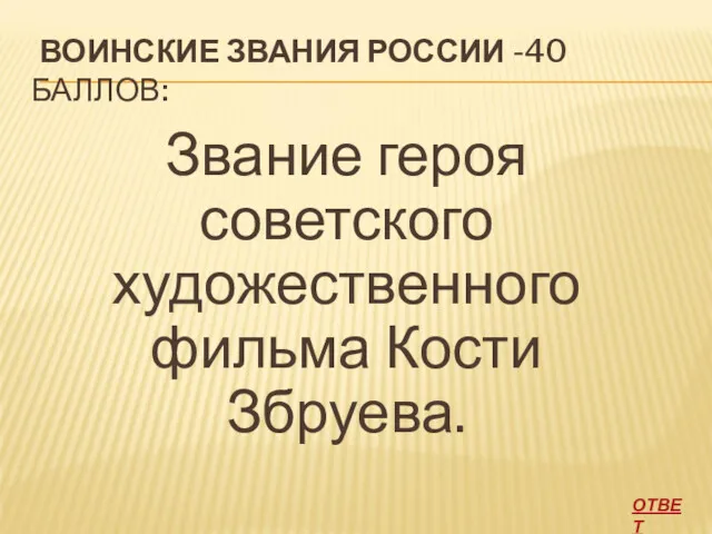 ВОИНСКИЕ ЗВАНИЯ РОССИИ -40 БАЛЛОВ: Звание героя советского художественного фильма Кости Збруева. ОТВЕТ