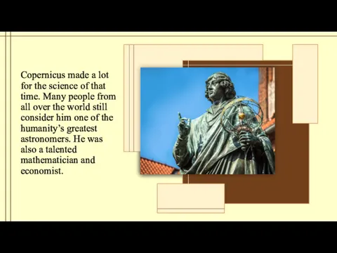 Copernicus made a lot for the science of that time.