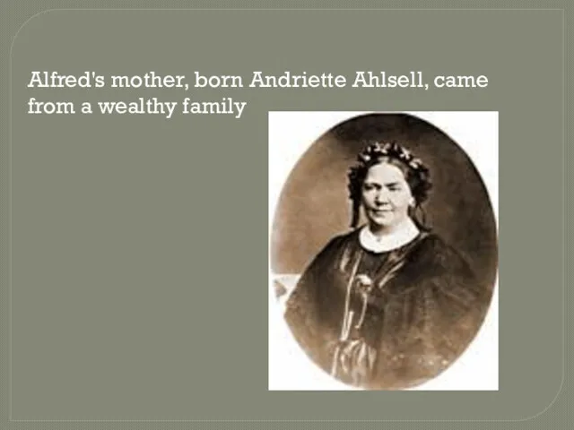 Alfred's mother, born Andriette Ahlsell, came from a wealthy family