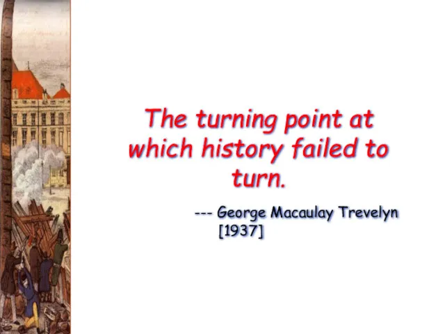 The turning point at which history failed to turn. --- George Macaulay Trevelyn [1937]