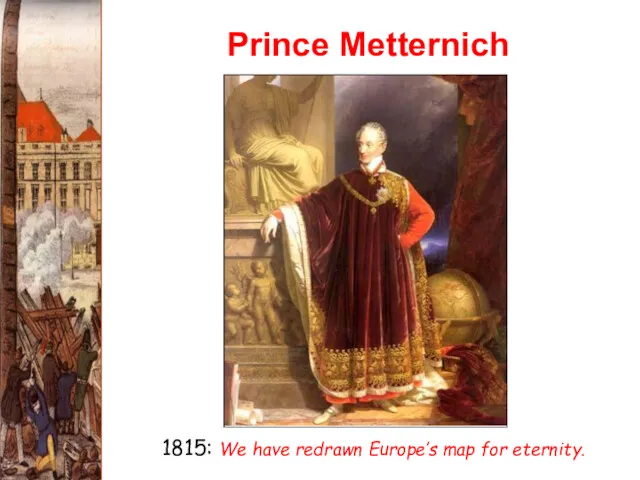 Prince Metternich 1815: We have redrawn Europe’s map for eternity.