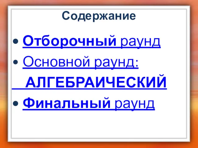 Содержание Отборочный раунд Основной раунд: АЛГЕБРАИЧЕСКИЙ Финальный раунд