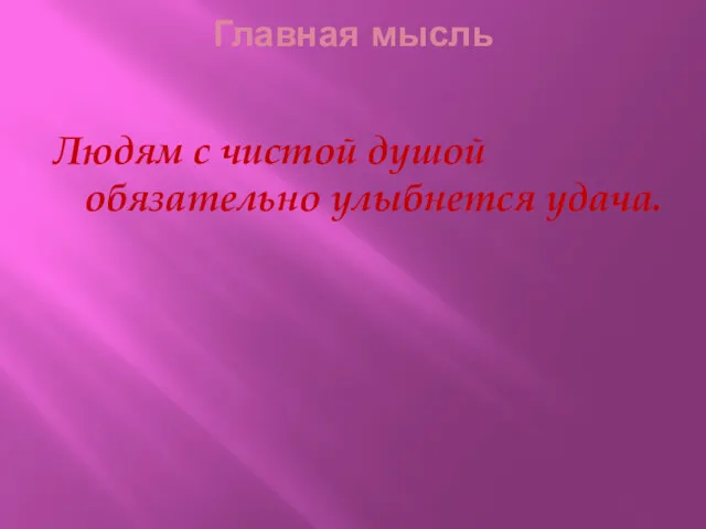 Главная мысль Людям с чистой душой обязательно улыбнется удача.