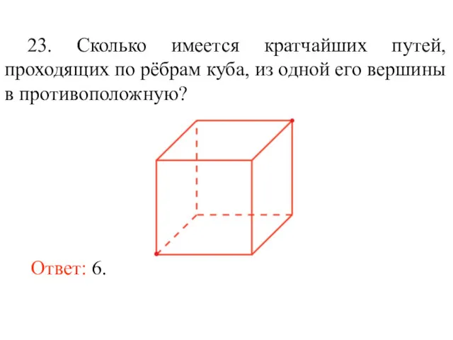 23. Сколько имеется кратчайших путей, проходящих по рёбрам куба, из