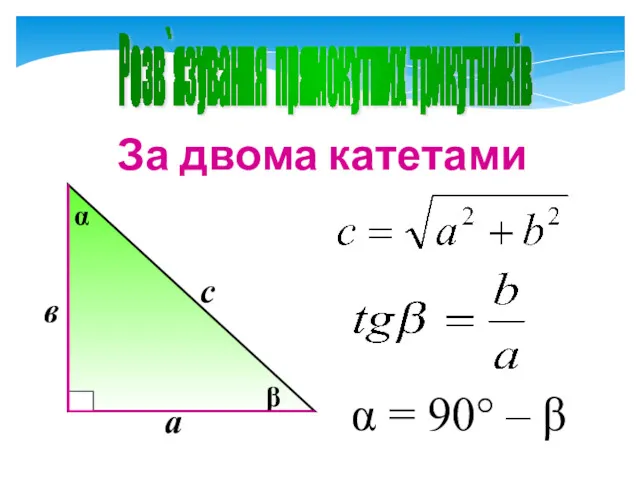 Розв`язування прямокутних трикутників За двома катетами α = 90° – β