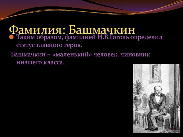 Фамилия: Башмачкин Таким образом, фамилией Н.В.Гоголь определил статус главного героя.