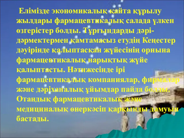 Елімізде экономикалық қайта құрылу жылдары фармацевтикалық салада үлкен өзгерістер болды.