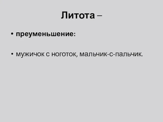 Литота – преуменьшение: мужичок с ноготок, мальчик-с-пальчик.