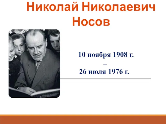 10 ноября 1908 г. – 26 июля 1976 г. Николай Николаевич Носов