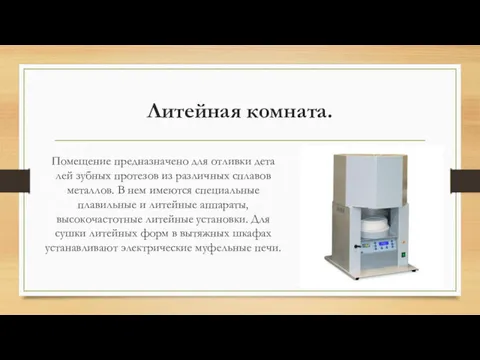 Литейная комната. Помещение предназначено для отливки дета­лей зубных протезов из