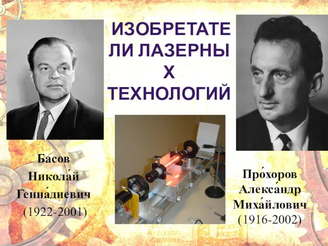 ИЗОБРЕТАТЕЛИ ЛАЗЕРНЫХ ТЕХНОЛОГИЙ Басов Никола́й Генна́диевич (1922-2001) Про́хоров Алекса́ндр Миха́йлович (1916-2002)