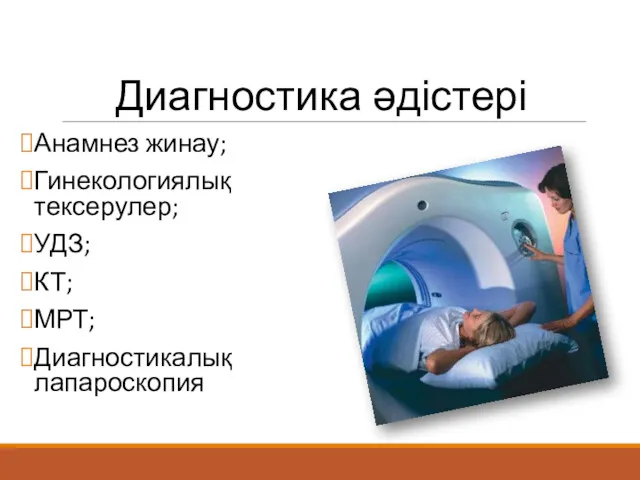 Диагностика әдістері Анамнез жинау; Гинекологиялық тексерулер; УДЗ; КТ; МРТ; Диагностикалық лапароскопия