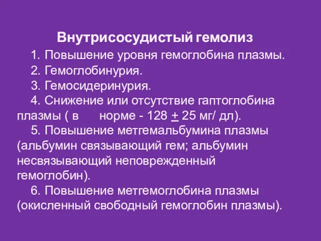 Внутрисосудистый гемолиз 1. Повышение уровня гемоглобина плазмы. 2. Гемоглобинурия. 3. Гемосидеринурия. 4. Снижение