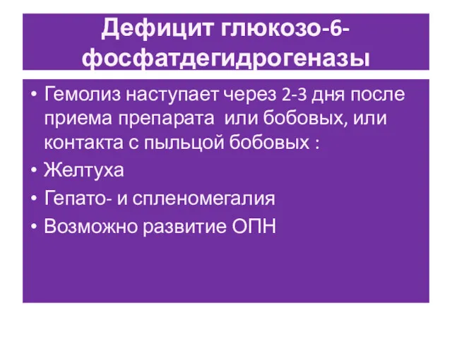 Дефицит глюкозо-6-фосфатдегидрогеназы Гемолиз наступает через 2-3 дня после приема препарата или бобовых, или