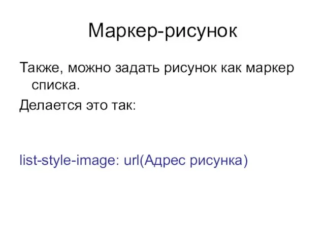 Mаркер-рисунок Также, можно задать рисунок как маркер списка. Делается это так: list-style-image: url(Адрес рисунка)