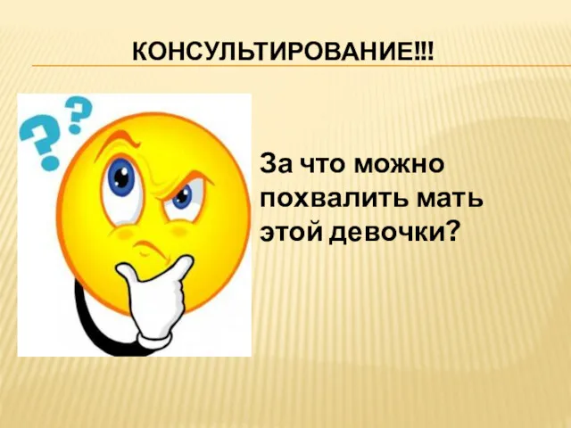 КОНСУЛЬТИРОВАНИЕ!!! За что можно похвалить мать этой девочки?