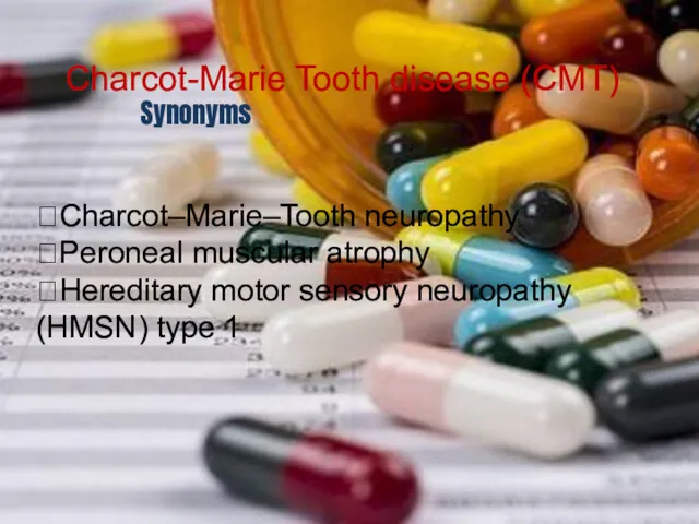 Charcot-Marie Tooth disease (CMT) Synonyms Charcot–Marie–Tooth neuropathy Peroneal muscular atrophy