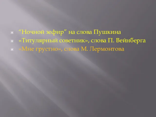 “Ночной зефир” на слова Пушкина «Титулярный советник», слова П. Вейнберга «Мне грустно», слова М. Лермонтова