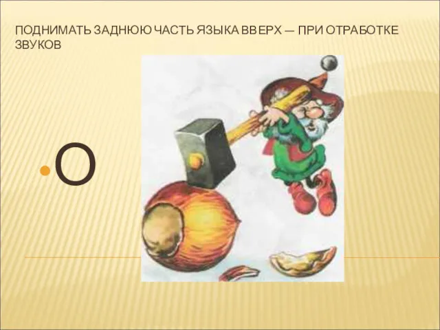 ПОДНИМАТЬ ЗАДНЮЮ ЧАСТЬ ЯЗЫКА ВВЕРХ — ПРИ ОТРАБОТКЕ ЗВУКОВ О