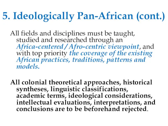 5. Ideologically Pan-African (cont.) All fields and disciplines must be taught, studied and