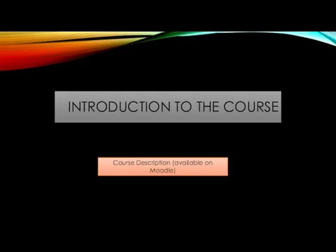 INTRODUCTION TO THE COURSE Course Description (available on Moodle)