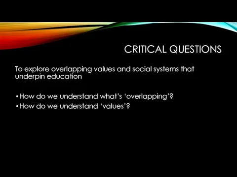 CRITICAL QUESTIONS To explore overlapping values and social systems that